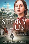 The Story of Us: The sweeping historical debut of 2018 that you will never forget by Lana Kortchik
