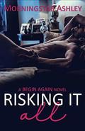 Risking It All (Begin Again #2) by Morningstar Ashley