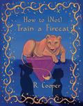 How to  (Not) Train a Firecat by R. Cooper, Erin Gamble