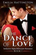 The Dance of Love (Seductive Alpha Billionaire Romance #1) by Emilia Hattington