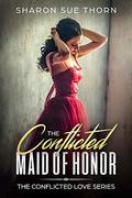 The Conflicted Maid of Honor (The Conflicted Love #2) by Sharon Sue Thorn