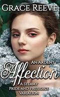 An Ardent Affection: A Full Pride & Prejudice Intimate Variation by Grace Reeve