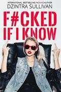 F#CKED IF I KNOW by Dzintra Sullivan