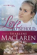 A Love to Behold by Sharlene MacLaren