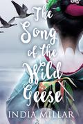 The Song of the Wild Geese (The Geisha Who Ran Away #1) by India Millar