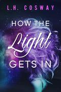 How the Light Gets In by L.H. Cosway