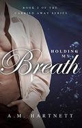 Holding My Breath by A.M. Hartnett