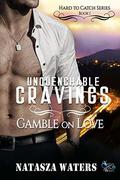 Unquenchable Cravings: Gamble on Love (Hard to Catch #1) by Natasza Waters