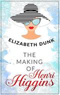The Making Of Henri Higgins by Elizabeth Dunk