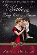 A Nettle By Any Other Name (A Christmas Bouquet #2) by Ruth J. Hartman
