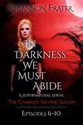 In Darkness We Must Abide: The Complete Second Season by Rhiannon Frater