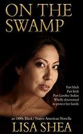 On the Swamp - an 1800s Black / Native American Novella (The Lumbee Indian Saga #3) by Lisa Shea