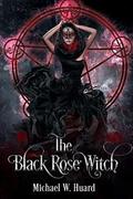 The Black Rose Witch (Gothic Shorts #1) by Michael W. Huard