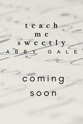 Teach Me Sweetly by Abby Gale