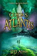 Colors of Atlantis: Historical fantasy set in ancient Atlantis (Golden Age #1) by D.D. Adair