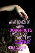 What Comes of Eating Doughnuts With a Boy Who Plays Guitar by Nicole Campbell