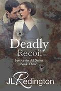 Deadly Recoil (Justice For All #3) by J.L. Redington