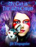 My Cat is the Antichrist by J.B. Trepagnier