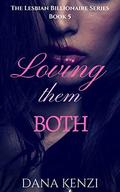 Loving Them Both (The Lesbian Billionaire #5) by Dana Kenzi