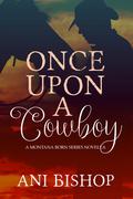 Once Upon A Cowboy (Montana Born #1) by Ani Bishop