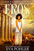 Eros: Cupid's Captive Series, Book One by Eva Pohler