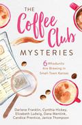 The Coffee Club Mysteries: 6 Whodunits Are Brewing in Small-Town Kansas by Darlene Franklin