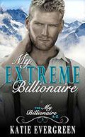 My Extreme Billionaire: A Clean Billionaire Romance (My Billionaire A-Z #5) by Katie Evergreen