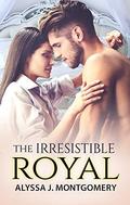 The Irresistible Royal by Alyssa J. Montgomery