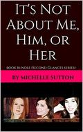 It's Not About Me, Him, or Her: book bundle  (Second Glances ) by Michelle Sutton