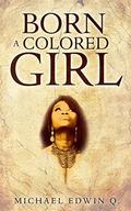 BORN A COLORED GIRL by Michael Edwin Q.