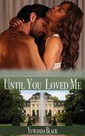 Until You Loved Me: An Interracial, Billionaire Romance by Yuwanda Black