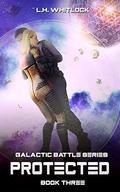 Protected (Galactic Battle #3) by L.H. Whitlock
