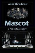 Mascot: a Pets in Space Story by Alexis Glynn Latner