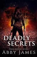 Deadly Secrets (Dark Realms #1) by Abby James