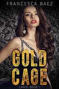 Gold Cage (Caged #1) by Francesca Baez