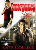 Emergency Love: A Twisted Love Thriller by Kate Collins