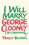 I Will Marry George Clooney  (By Christmas) by Tracy Bloom