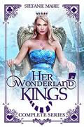 Her Wonderland Kings: The Complete Series by Stefanie Marie
