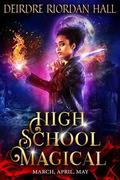 High School Magical Book 3: March, April, May by Deirdre Riordan Hall