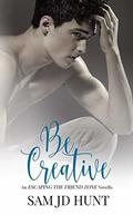 Be Creative (Escaping the Friend Zone #2) by Sam JD Hunt