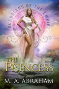 The Princess (Guardians of the Empire #2) by M.A. Abraham