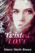 Twisted Love (Shattered Love) by Stacey Marie Brown
