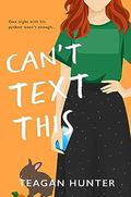 Can't Text This by Teagan Hunter