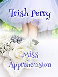 Miss Apprehension by Trish Perry