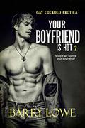 Your Boyfriend is Hot 2: Gay Cuckold Erotica by Barry Lowe