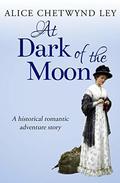 At Dark of the Moon: A historical romantic adventure story by Alice Chetwynd Ley