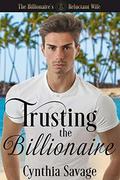 Trusting The Billionaire: A Marriage Of Convenience Romance (The Billionaire's Reluctant Bride #3) by Cynthia Savage