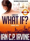London 2012 : What If? by Ian C.P. Irvine