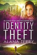 Identity Theft: An Alaskan Refuge Christian Suspense Novel by Alana Terry