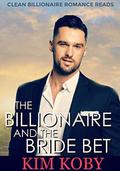The Billionaire and the Bride Bet (Clean Billionaire Romance Reads #3) by Kim Koby